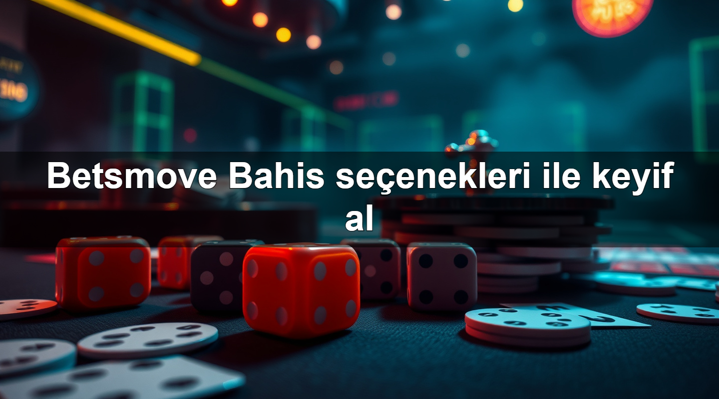 Betsmove Bahis seçenekleri ile keyif al