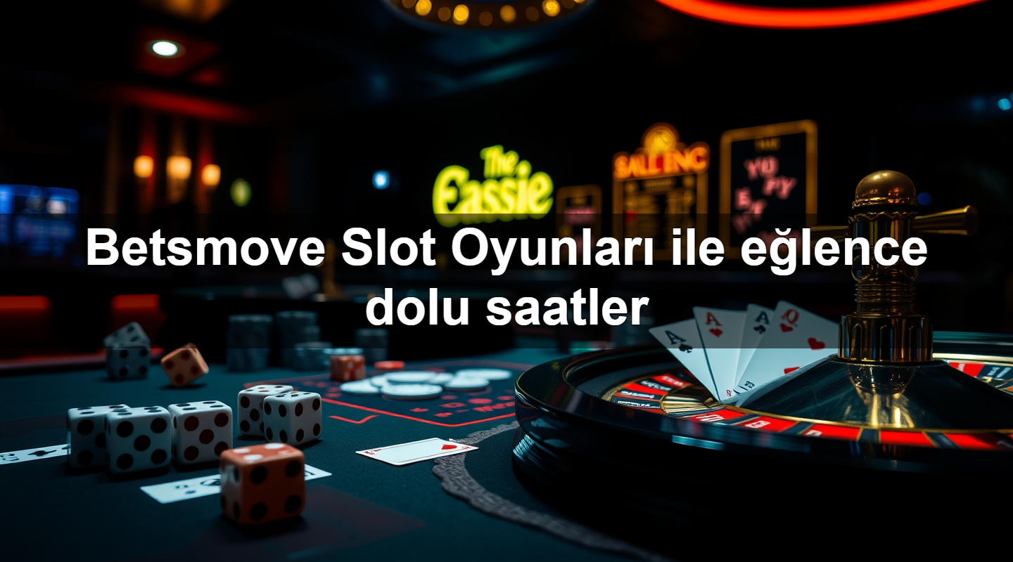 Betsmove Slot Oyunları ile eğlence dolu saatler